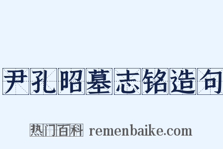 尹孔昭墓志铭造句是什么意思的图片